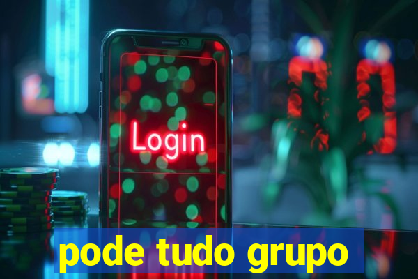 pode tudo grupo